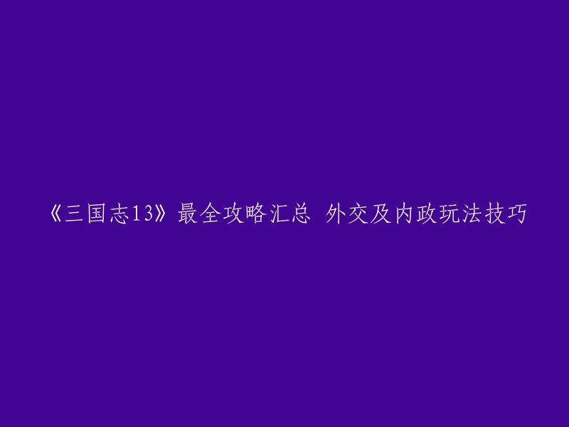 《三国志13》最全攻略汇总 外交及内政玩法技巧
以下是我找到的关于《三国志13》最全攻略汇总 外交及内政玩法技巧的信息：

- 《三国志13》全方位玩法技巧总结 外交及内政玩法技巧
- 《三国志13》各种玩法技巧汇总 外交及内政玩法技巧
- 《三国志13》最全方面的关于三国志13内政、武将、外交的策略指南