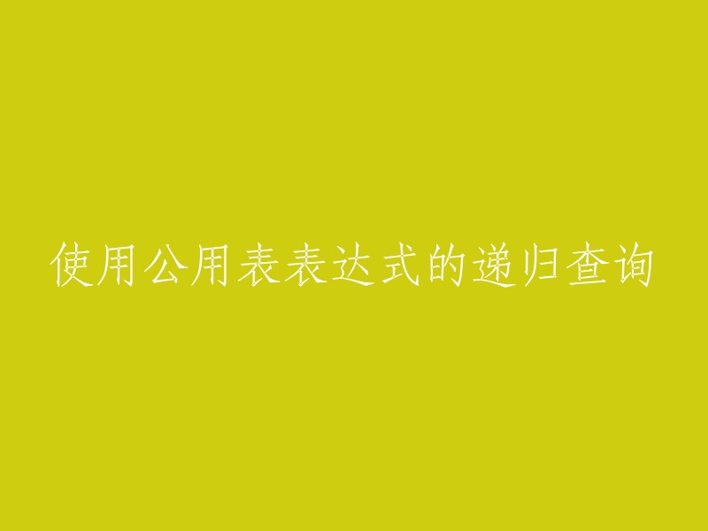 递归查询中使用公用表表达式