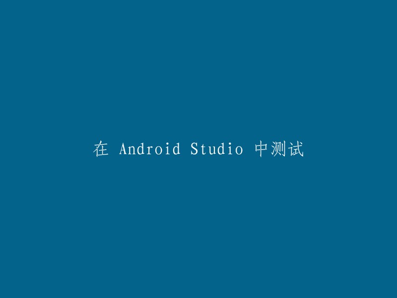 在Android Studio环境中进行测试"