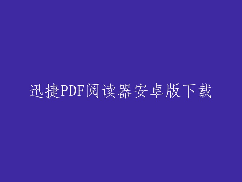 好的，这是一个更简洁的标题：
迅捷PDF阅读器安卓版下载