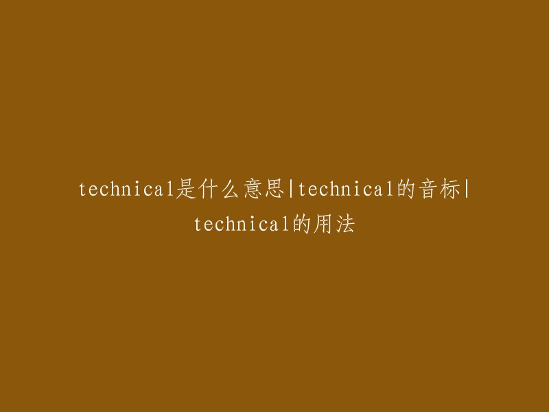 Technical的含义、音标和用法解析