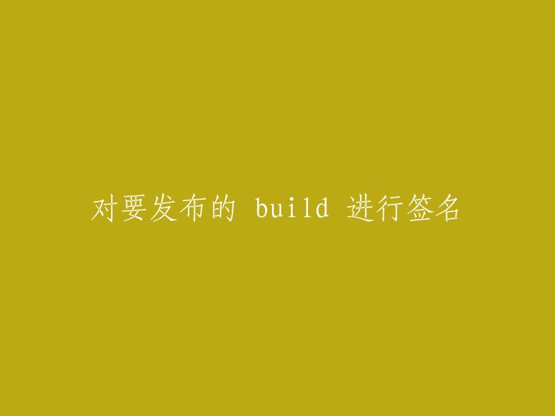 请重新撰写这个标题：发布 build 的签名过程