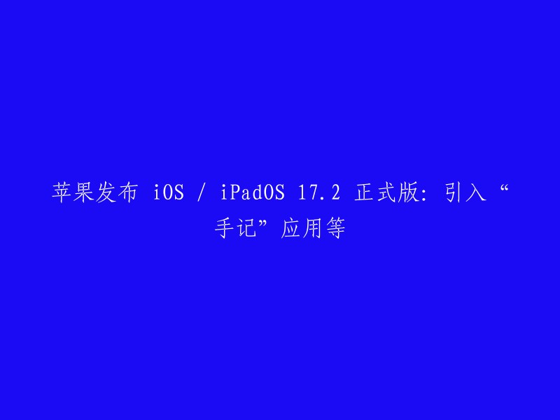 Apple 隆重推出 iOS / iPadOS 17.2 正式版：全新'手记'应用等多项功能首次亮相"