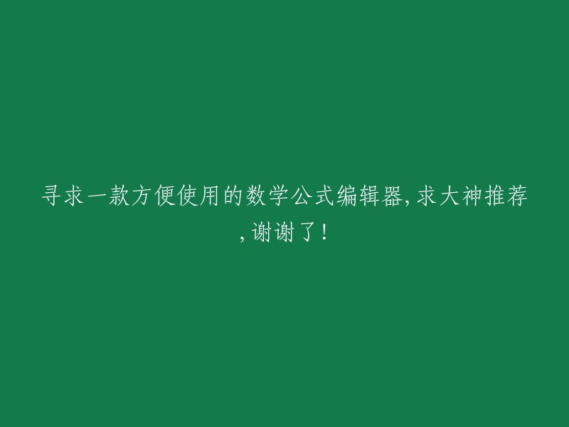 寻求一款实用易用的数学公式编辑器，恳请各位专家推荐，感激不尽！