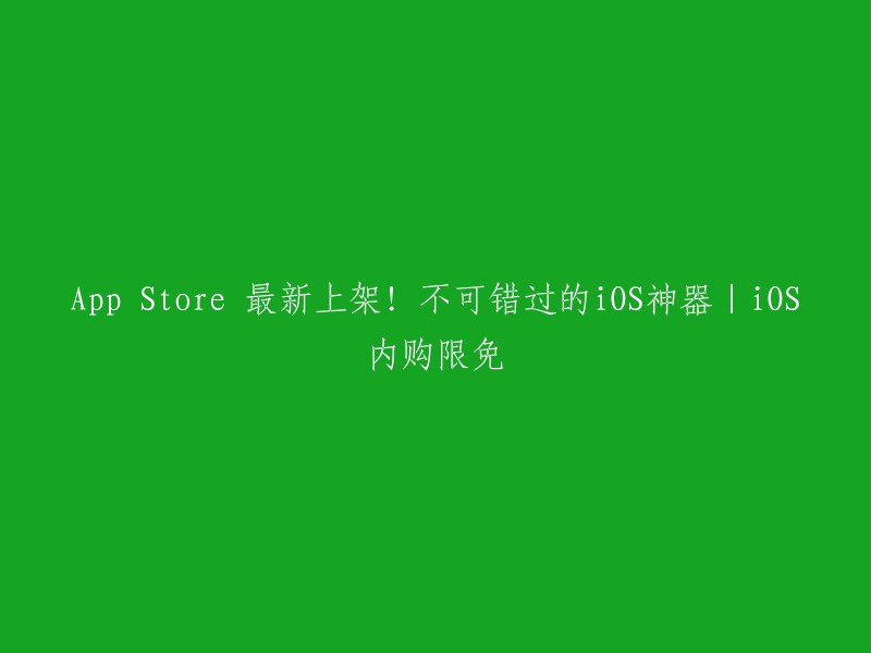 您好！您的标题可以重写为“App Store 最新上架！不可错过的iOS神器|iOS内购限免”。这是一篇关于iOS应用程序的文章，其中包含一些最新的iOS应用程序和内购限免信息。  