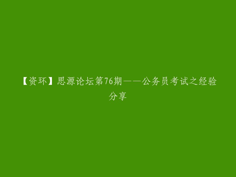 【资源环境】思源论坛第76期——公务员考试经验分享专题