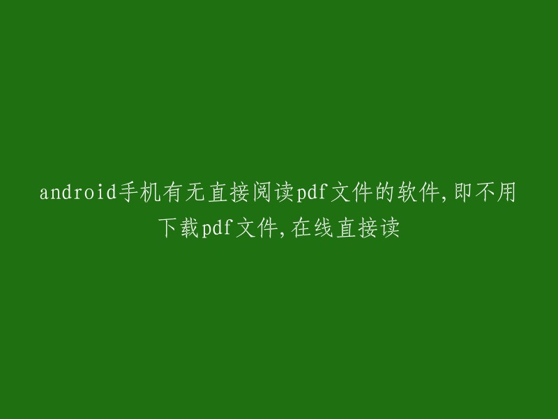 Android手机上是否存在可直接阅读PDF文件的软件，无需下载即可在线阅读？