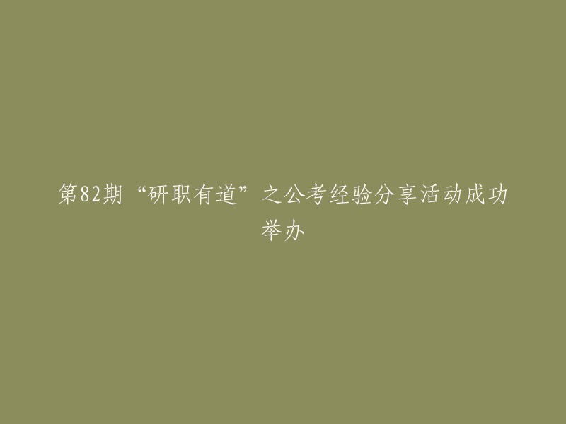 研职有道"第82期公务员考试经验分享活动圆满落幕