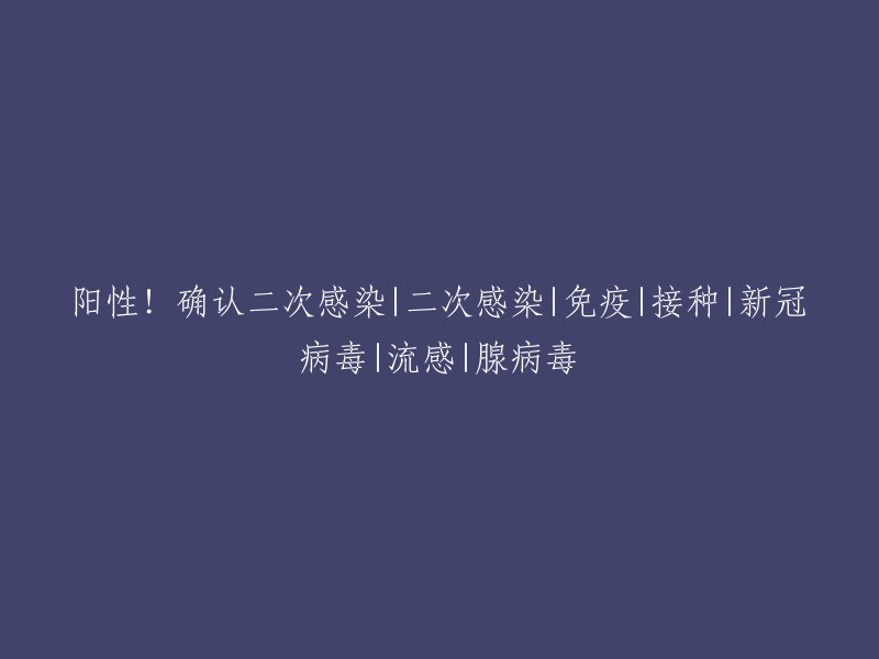 新冠病毒二次感染阳性！确认免疫接种后，流感和腺病毒的影响