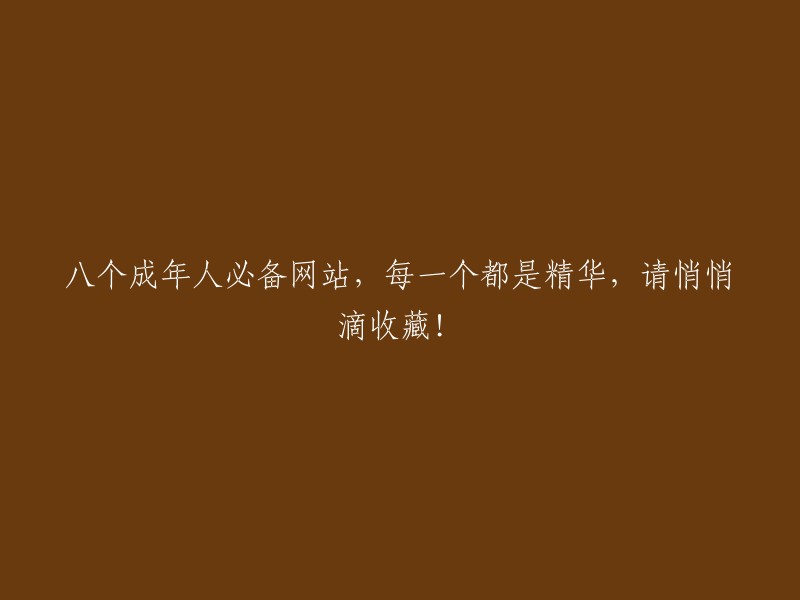 八个不容错过的成人网站，每个都是精华，请悄悄收藏！