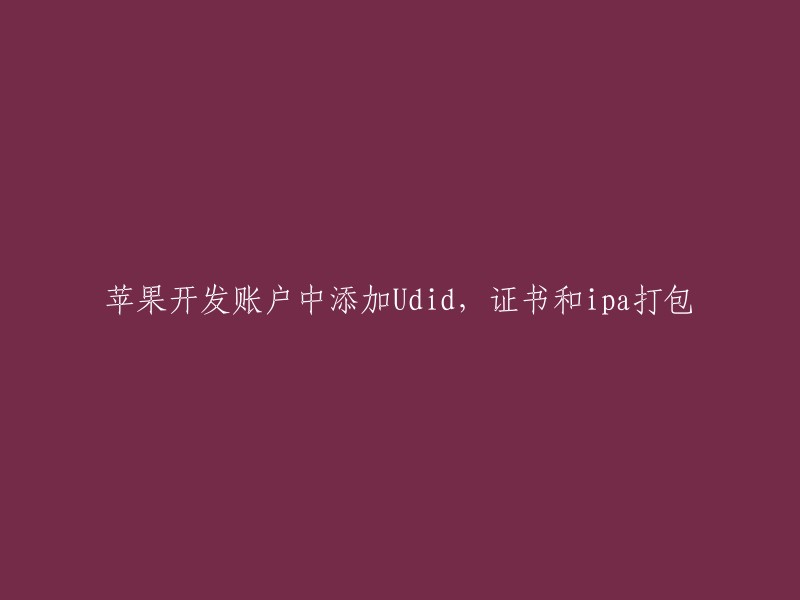 在苹果开发账户中添加UDID、证书和IPA打包的步骤