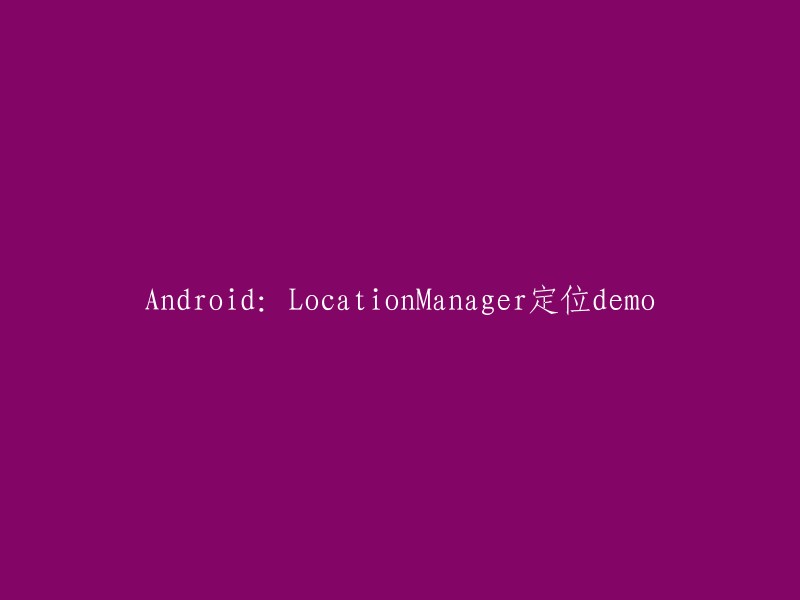 Android中的LocationManager定位示例