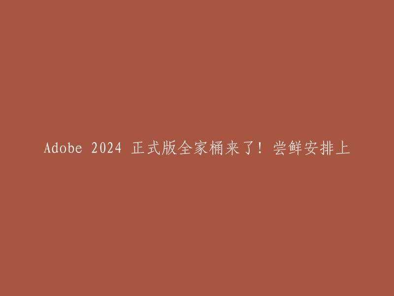 Adobe 2024 全家桶正式发布！立即预约体验