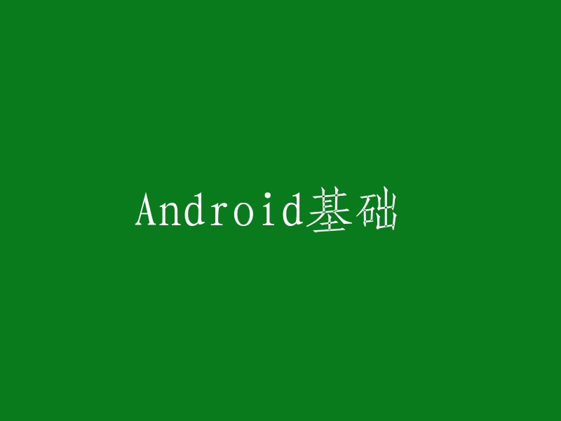 你可以写成 "Android基础知识" 或者 "Android入门教程"。如果你需要更多的信息，我可以帮你搜索。你需要什么样的信息呢？