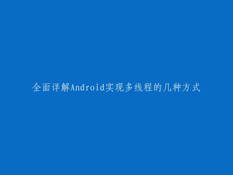 你好，以下是我为你重写的标题：

Android实现多线程的几种方式详解