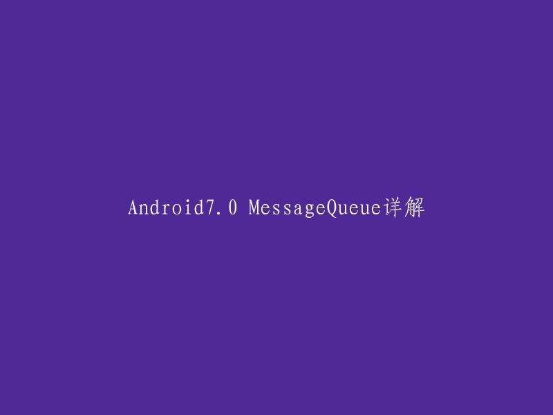 Android70 MessageQueue详解" 可以翻译为 "详解 Android 7.0 中的 MessageQueue"。