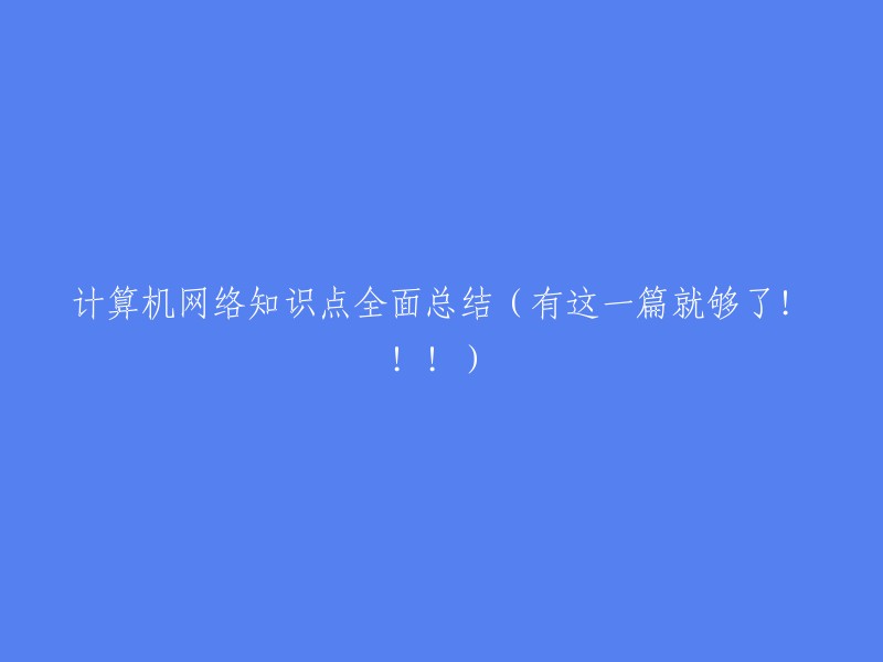 全面掌握计算机网络知识点的终极总结！一篇就够了！