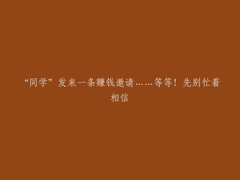 同学"发送的赚钱邀请......等等！在相信之前，请先慎重考虑