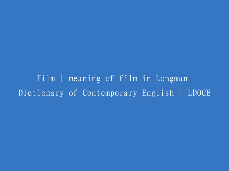 Film | 定义及在《当代英语词典》中的意义——Longman Dictionary of Contemporary English (LDOCE)"