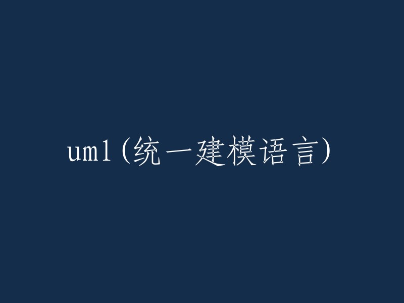 统一建模语言(Unified Modeling Language,简称UML)