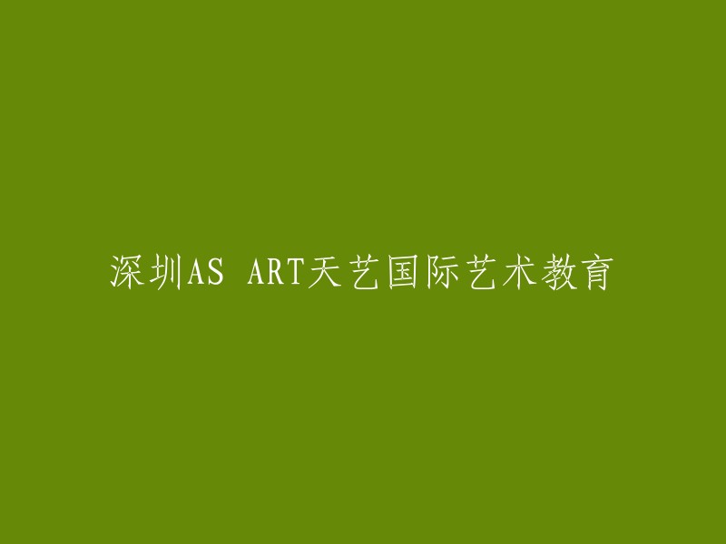 深圳AS ART天艺国际艺术教育：打造全球顶尖的艺术教育平台