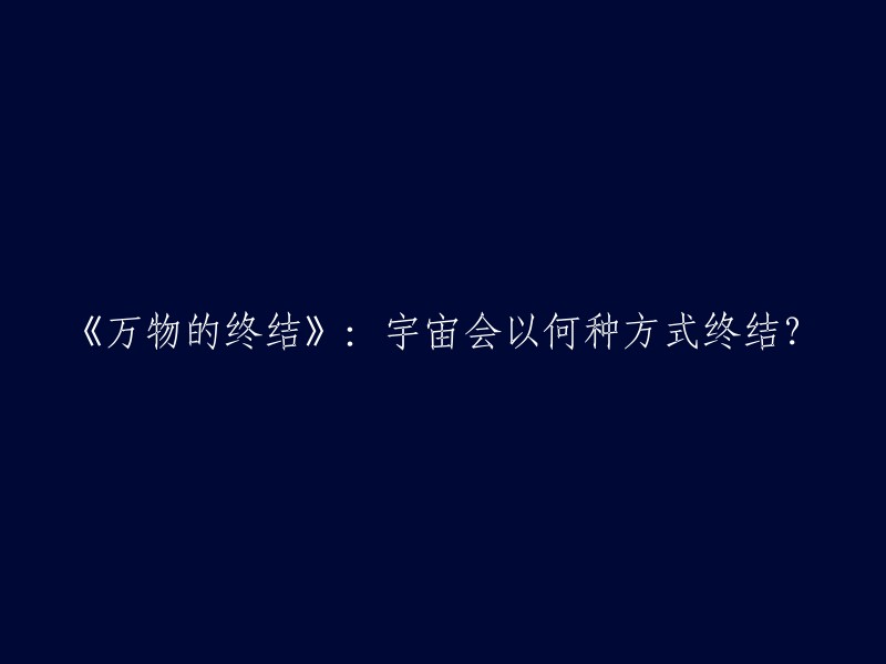 《宇宙的终局》：我们将在何种方式下告别星辰大海？