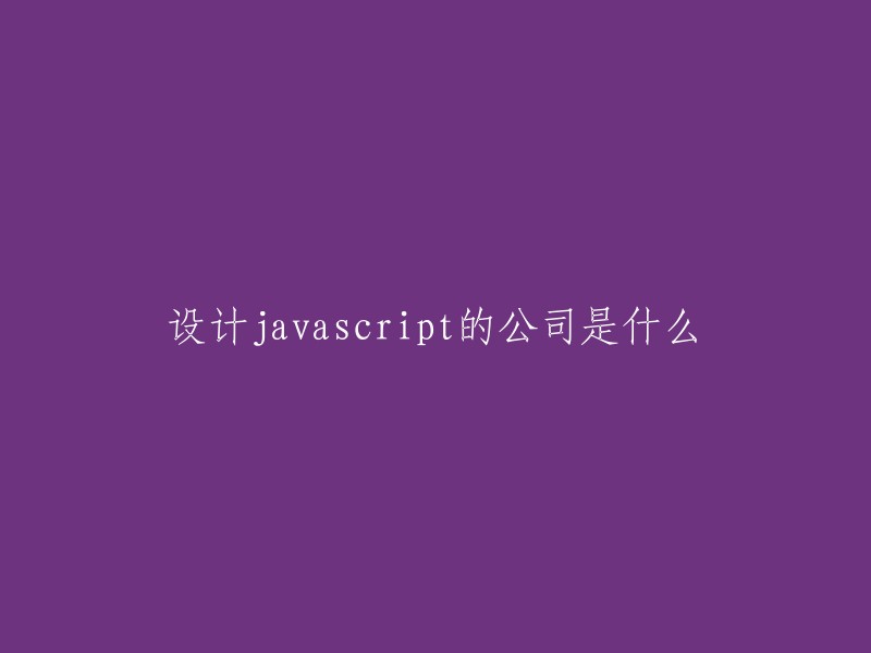 JavaScript最初是由Netscape公司的布兰登·艾奇在1995年开发，因此设计javascript的公司是Netscape(网景)。