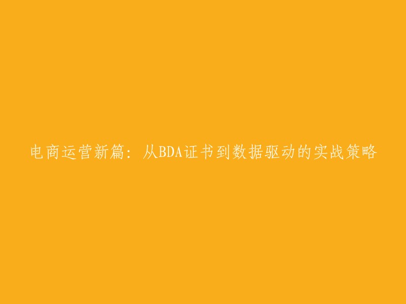 电商运营新篇章：从BDA证书到数据驱动的实战策略转变