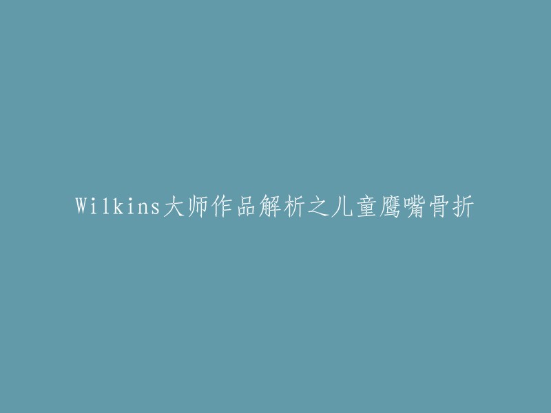 以下是一些可能的标题：

- 威尔金斯大师解析儿童鹰嘴骨折
- 儿童尺骨鹰嘴骨折的治疗策略和损伤机制分析
- 罕见的儿童鹰嘴骨折脱位病例报告