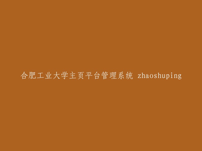 重写标题： 合肥工业大学主页平台管理系统的设计与实现——以赵书平为例"