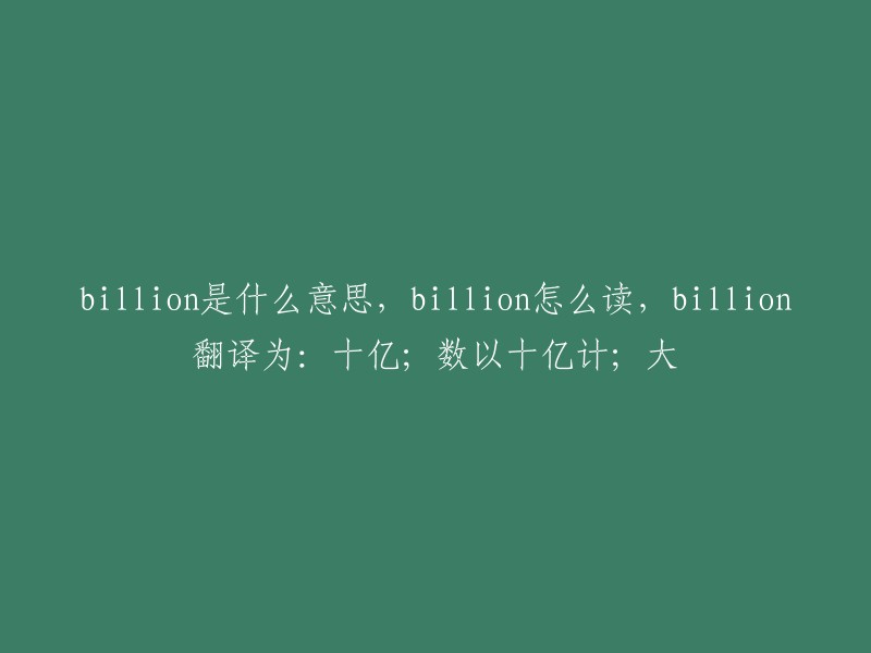 Billion"的中文意思是十亿，它在英文中的发音为 /bɪˈljɒn/。这个词通常用来表示一个非常大的数字。