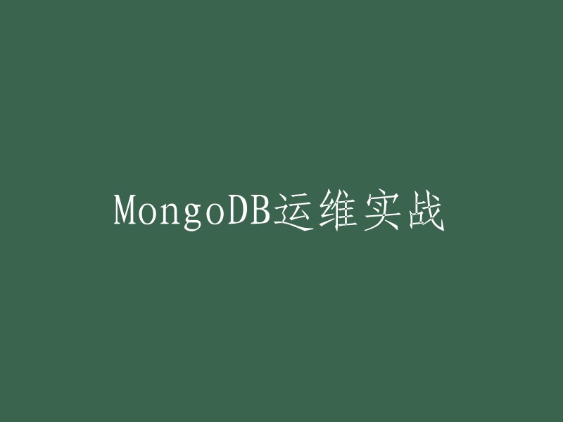 以下是一些可能适合的标题：

- MongoDB运维实战指南
- MongoDB运维实战总结
- MongoDB运维管理高阶技能实战