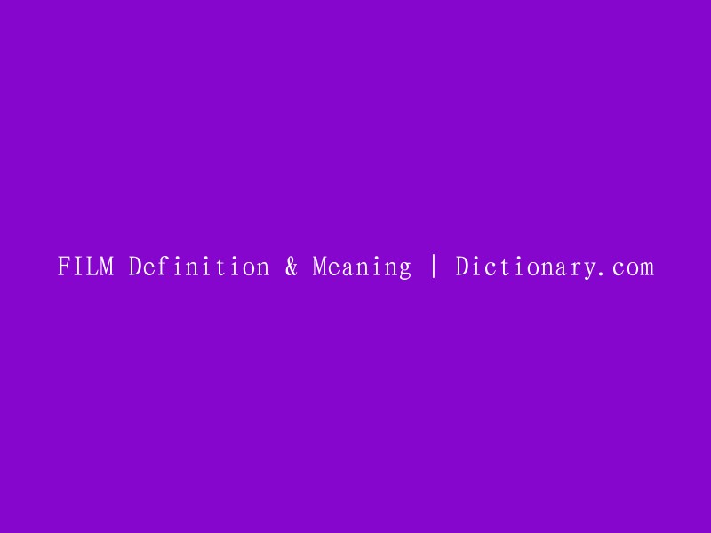 FILM Definition & Meaning: A Comprehensive Guide from Dictionary.com