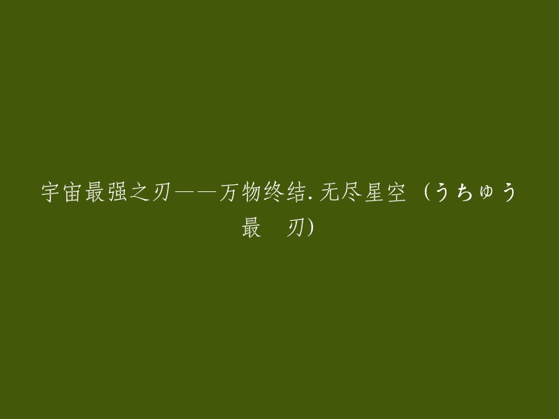 宇宙最强大的武器——万物终结.无尽星空 (つちゅう最強刃)