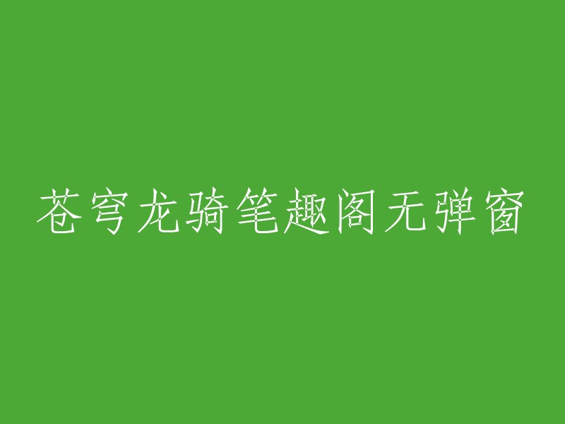 苍穹龙骑： 笔趣阁无弹窗阅读体验"