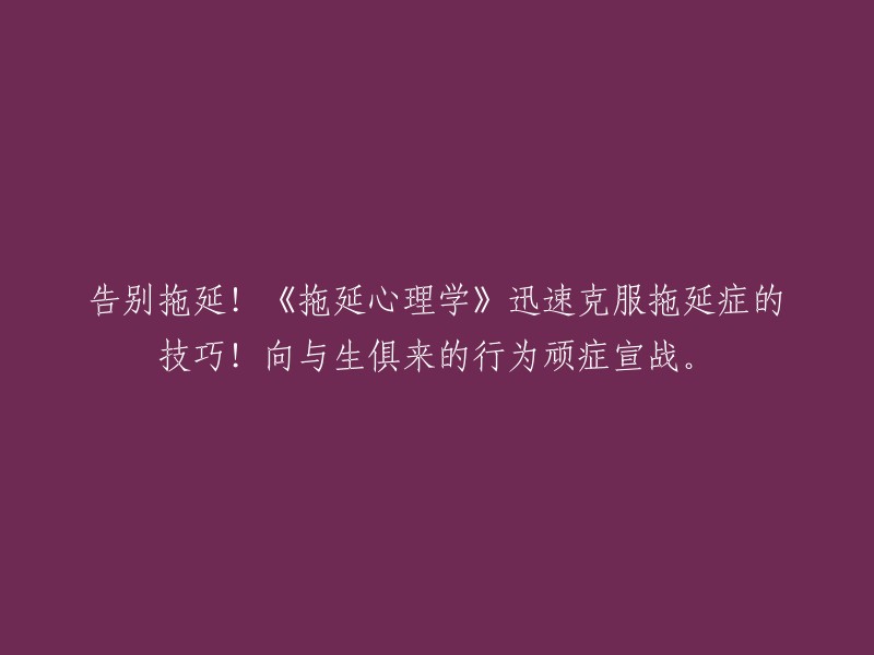 战胜拖延症！《拖延心理学》揭秘迅速克服拖延的技巧，向与生俱来的行为顽症发起挑战。