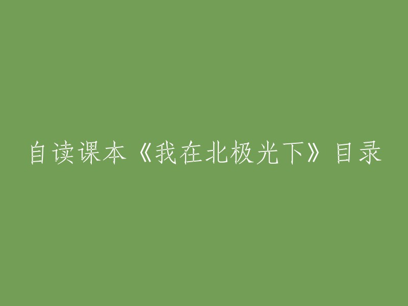 《我在北极光下》是人民教育出版社中学语文室编写的九年义务教育初级中学语文自读课本第一册。   

以下是该书的目录序号、课文、作者和页码：

- 1.秋天的怀念 史铁生 1-3
- 2.妈妈，你怎么哭了 柳浩 4-6
- 3.几件小事 叶至诚 7-9
- 4.悟 增野纯高 10-12
- 5.约翰逊博士的忏悔 13-16
- 6.生死攸关的烛光 王蒙 17-22