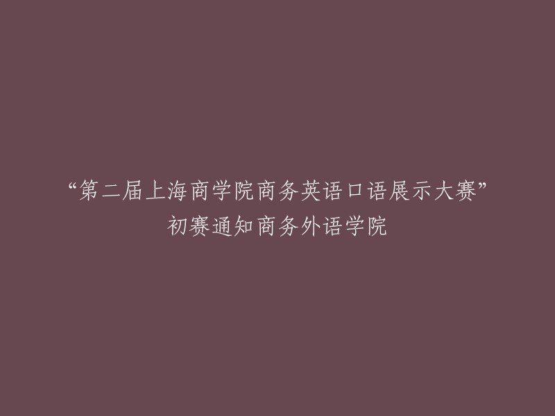 商务外语学院关于第二届上海商学院商务英语口语展示大赛初赛的通知"