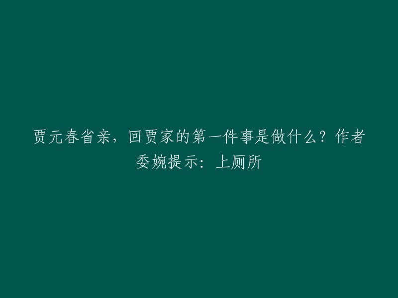 贾元春省亲归家，首要之务是上厕所