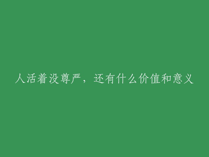 当一个人失去了尊严，他的生命中还剩下什么价值和意义？