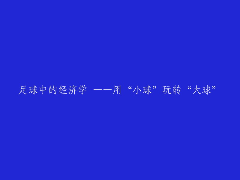 用足球经济学解读全球热门运动：小球如何操控大球