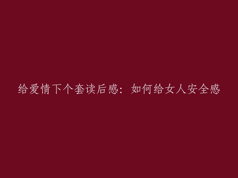 阅读后感受：如何在爱情中为女性提供安全感