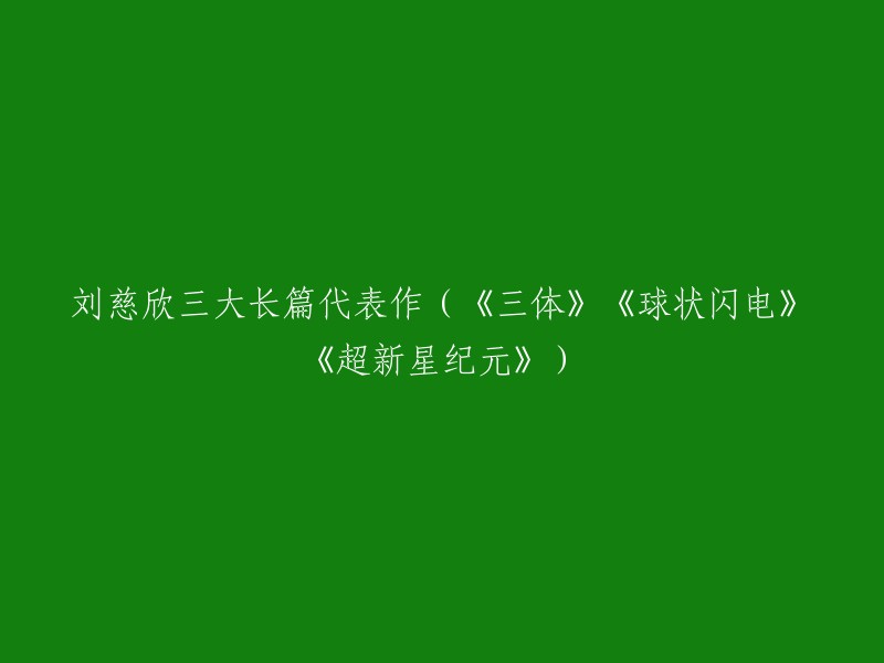 刘慈欣三大长篇代表作（《三体》《球状闪电》《超新星纪元》）