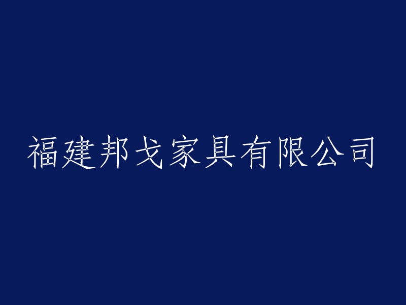 福建邦戈家具有限公司概述与业务重点