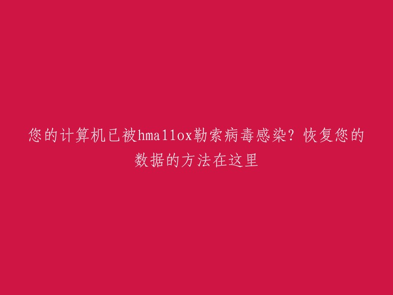 您的数据安全面临hMA11ox勒索病毒威胁? 探索有效恢复数据的途径