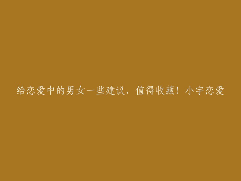 这是一个很好的建议，我可以帮你重写标题。以下是一些可能的标题：

- 恋爱中的男女应该知道的事情
- 恋爱中的男女应该注意的事项
- 恋爱中的男女应该遵循的原则