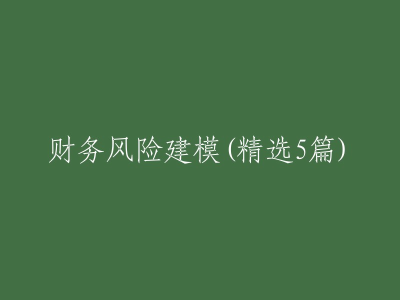 以下是5个财务风险建模的精选文章：

1. 什么是财务风险建模？如何进行财务风险建模？
2. 基于因子模型的金融市场风险建模研究
3. 基于随机过程的金融市场收益率波动性建模研究
4. 基于蒙特卡洛模拟的期权定价模型研究
5. 基于机器学习的资产价格预测模型研究

希望这些信息能够帮到你。如果你有其他问题，请随时问我。