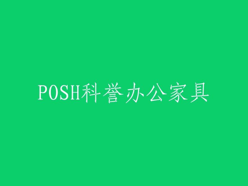 POSH科誉，打造优雅现代的办公家具